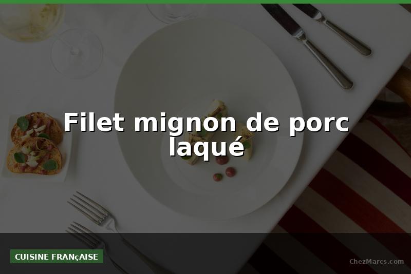 Filet mignon de porc laqué
