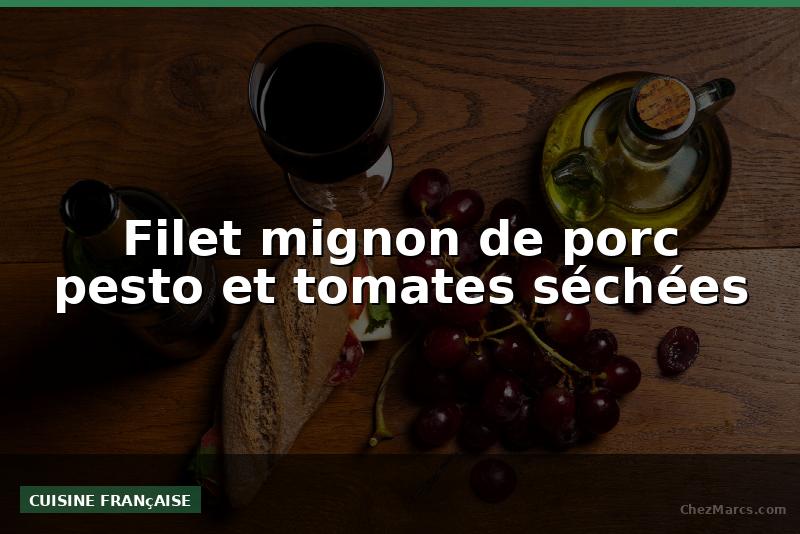 Filet mignon de porc pesto et tomates séchées