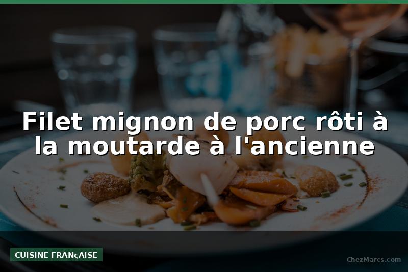 Filet mignon de porc rôti à la moutarde à l'ancienne
