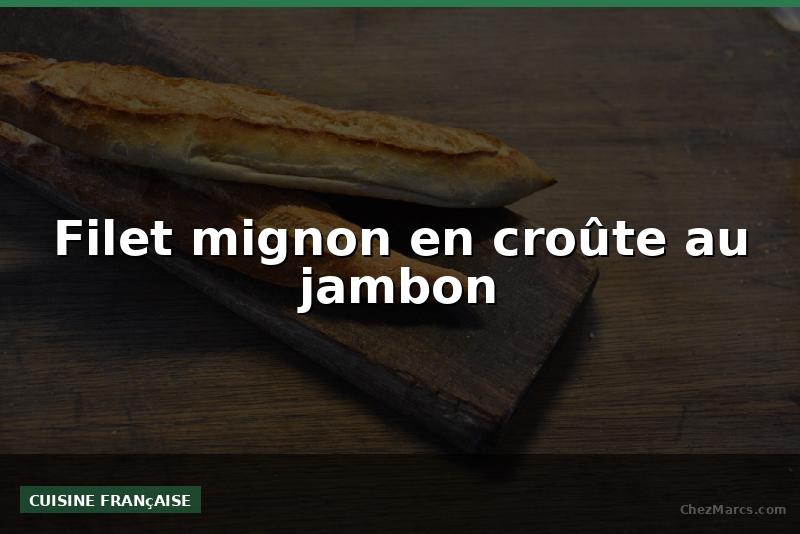 Filet mignon en croûte au jambon