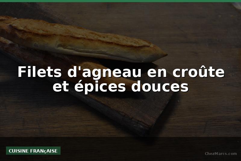 Filets d'agneau en croûte et épices douces