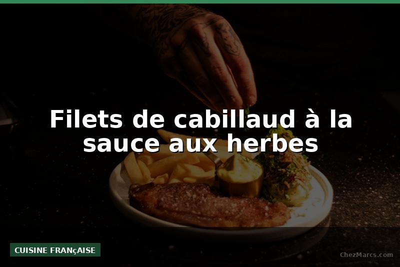 Filets de cabillaud à la sauce aux herbes