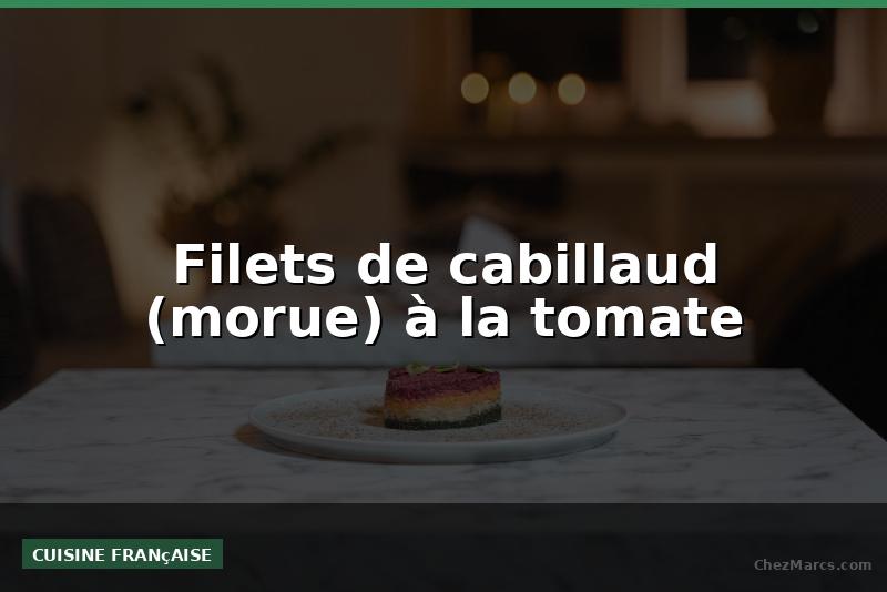 Filets de cabillaud (morue) à la tomate