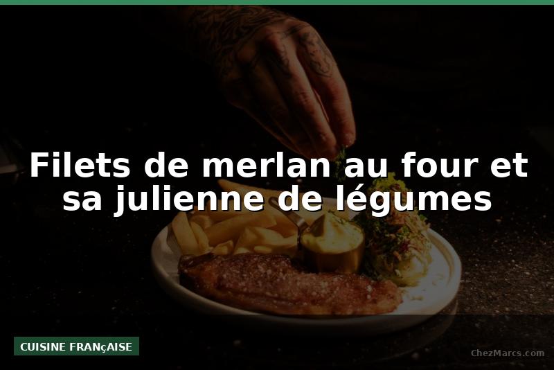 Filets de merlan au four et sa julienne de légumes