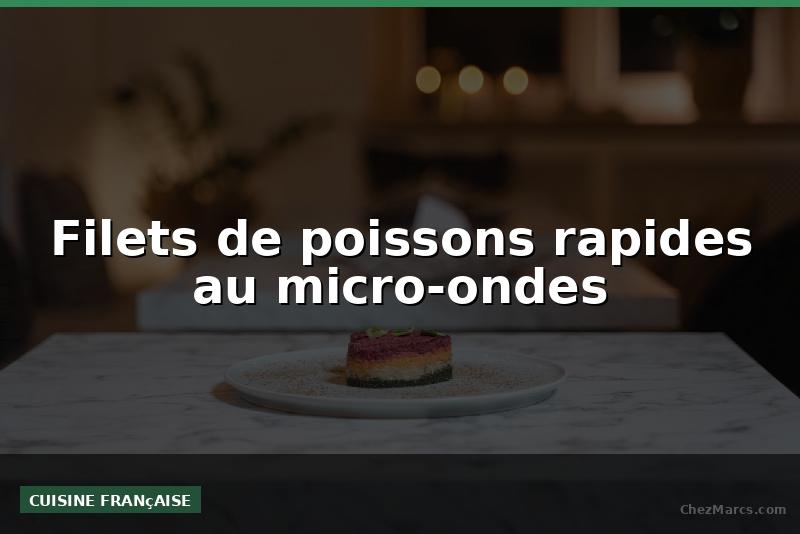 Filets de poissons rapides au micro-ondes