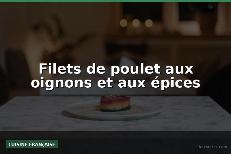 Filets de poulet aux oignons et aux épices