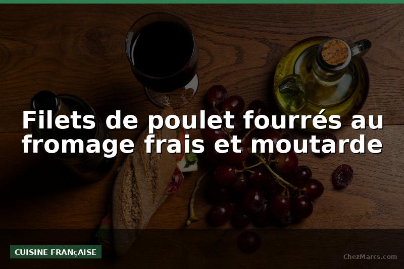 Filets de poulet fourrés au fromage frais et moutarde