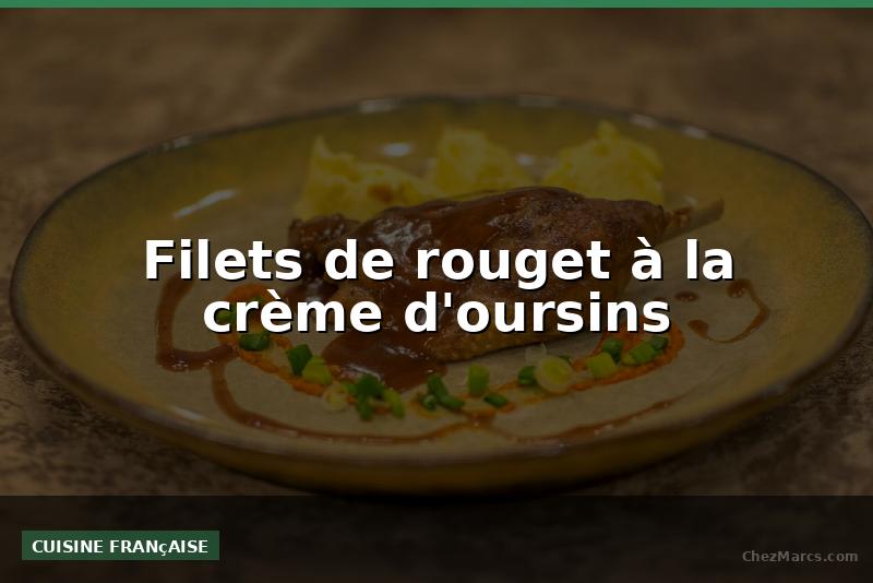 Filets de rouget à la crème d'oursins