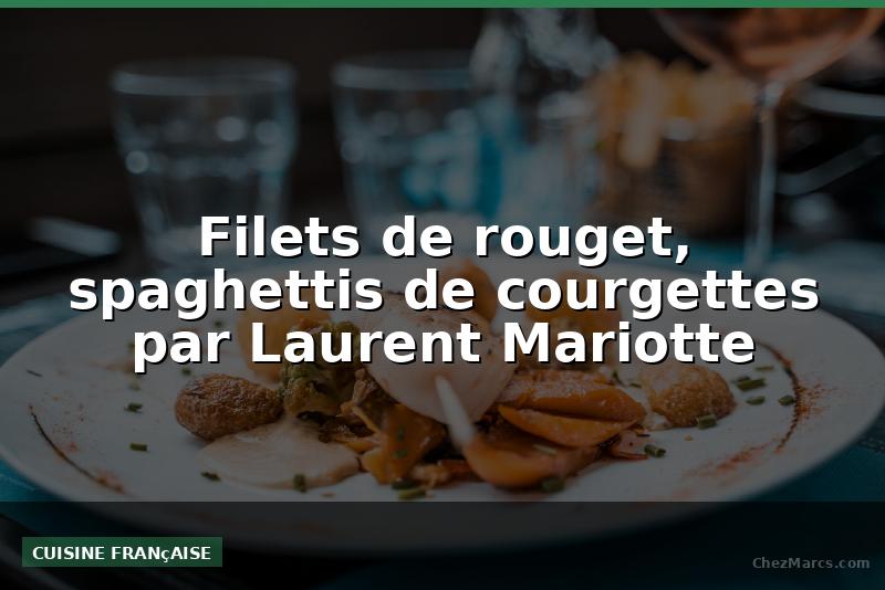 Filets de rouget, spaghettis de courgettes par Laurent Mariotte