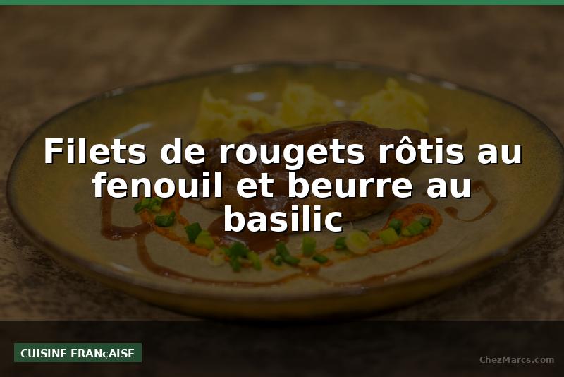 Filets de rougets rôtis au fenouil et beurre au basilic