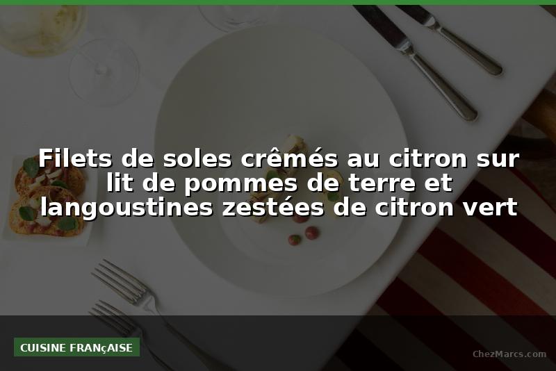 Filets de soles crêmés au citron sur lit de pommes de terre et langoustines zestées de citron vert