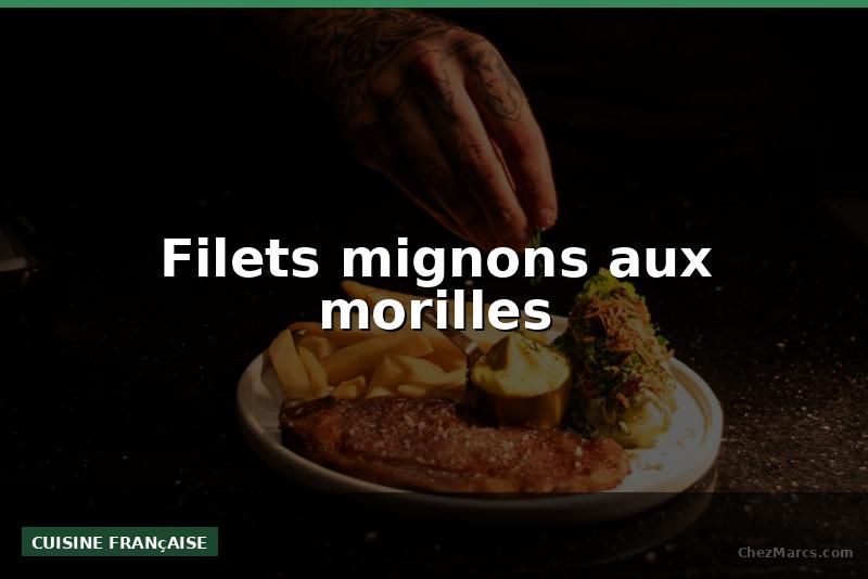 Filets mignons aux morilles