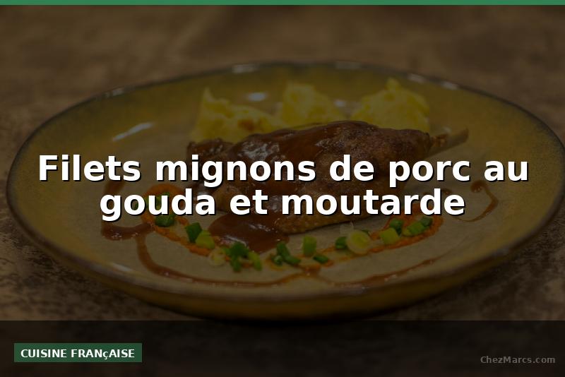 Filets mignons de porc au gouda et moutarde