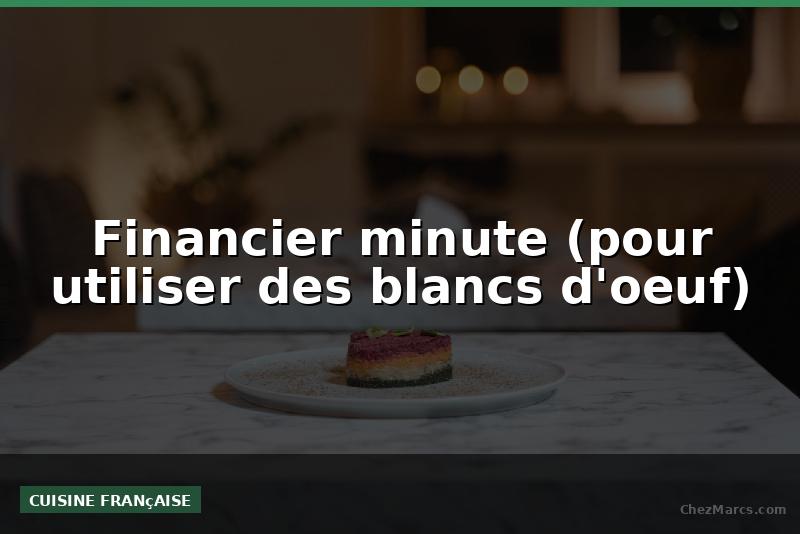 Financier minute (pour utiliser des blancs d'oeuf)