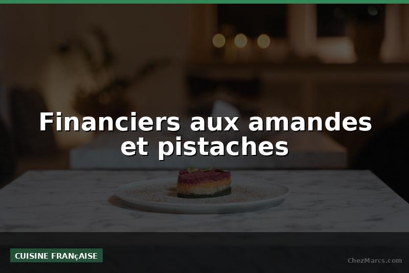 Financiers aux amandes et pistaches