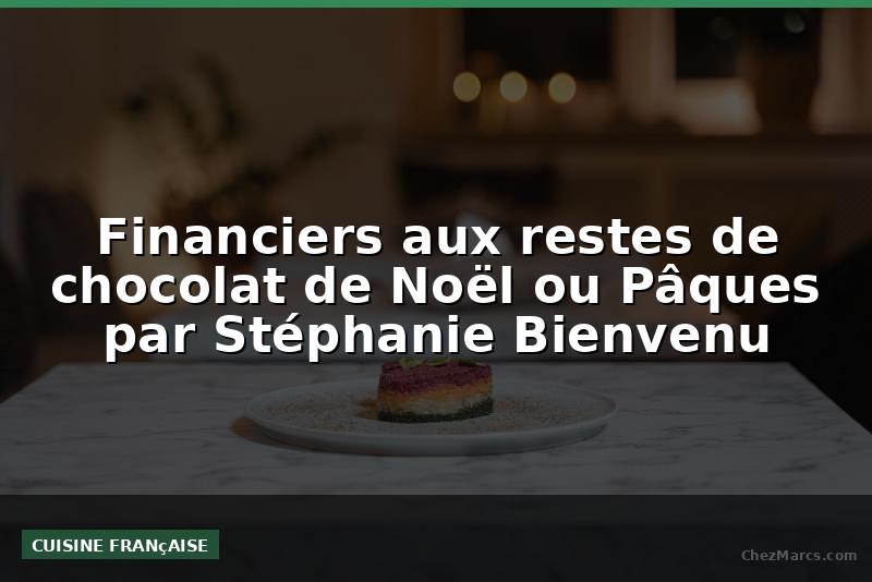 Financiers aux restes de chocolat de Noël ou Pâques par Stéphanie Bienvenu