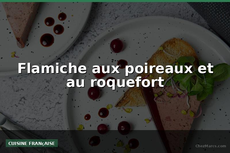 Flamiche aux poireaux et au roquefort