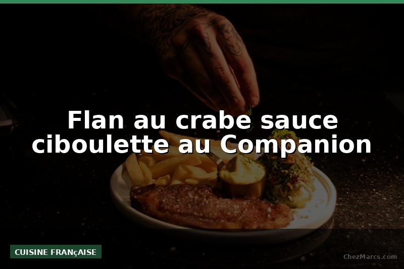 Flan au crabe sauce ciboulette au Companion