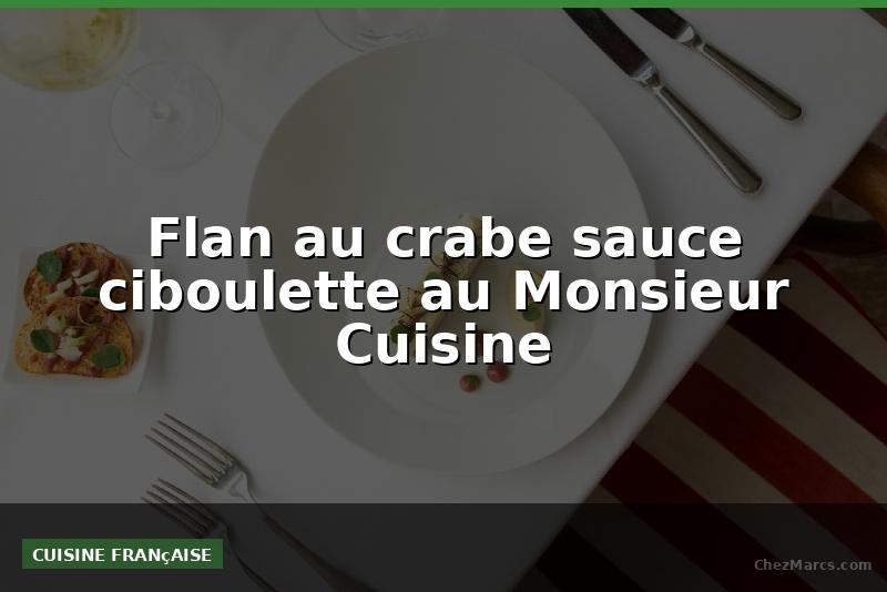Flan au crabe sauce ciboulette au Monsieur Cuisine