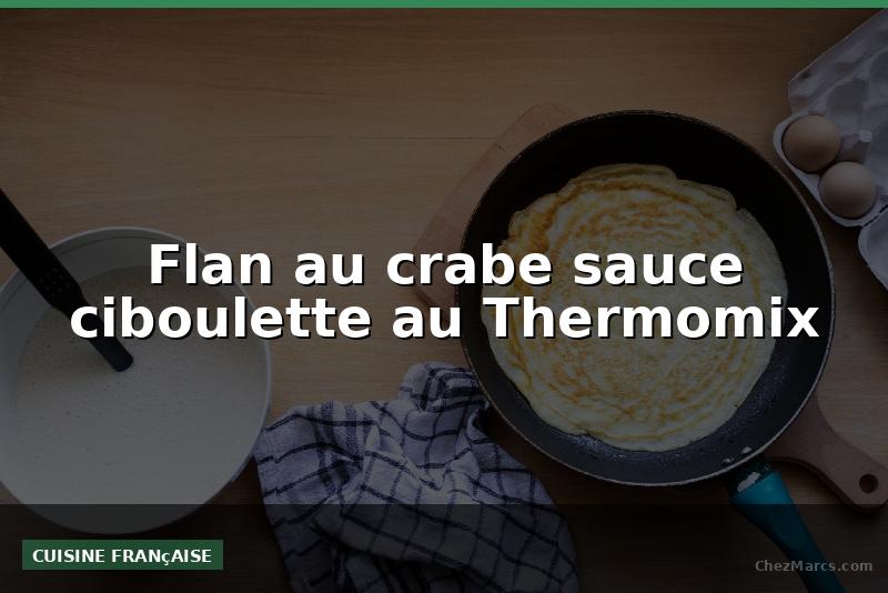 Flan au crabe sauce ciboulette au Thermomix