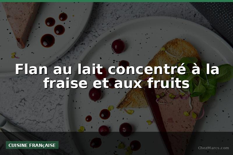 Flan au lait concentré à la fraise et aux fruits