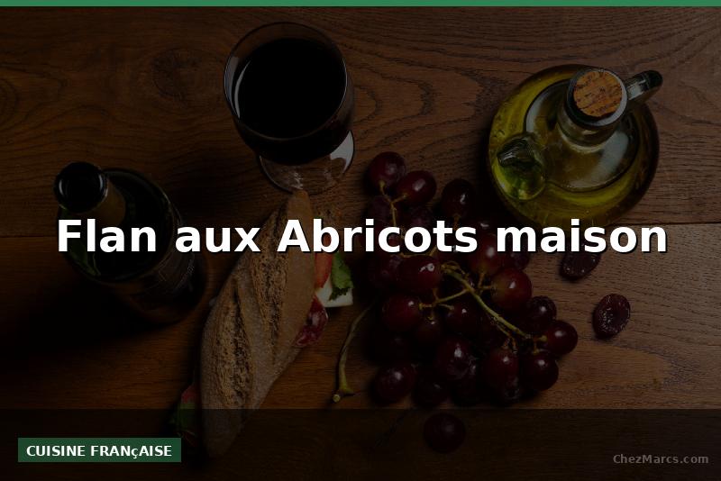 Flan aux Abricots maison