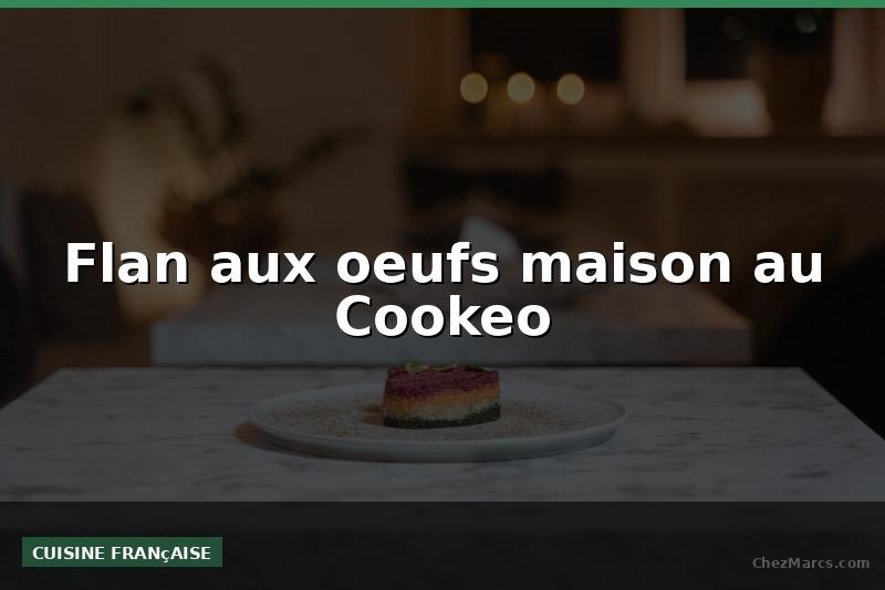 Flan aux oeufs maison au Cookeo