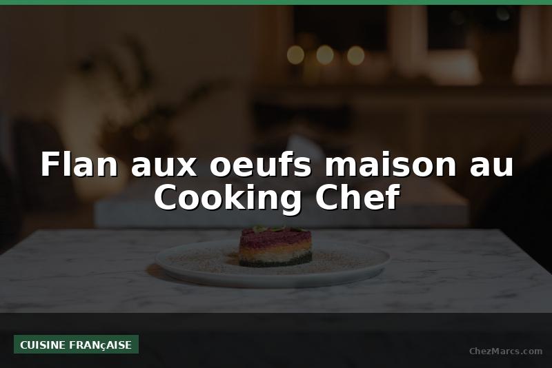 Flan aux oeufs maison au Cooking Chef