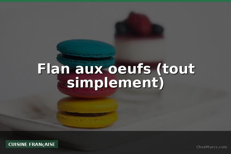 Flan aux oeufs (tout simplement)