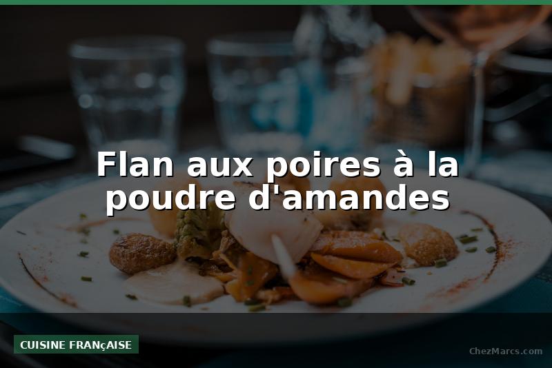 Flan aux poires à la poudre d'amandes