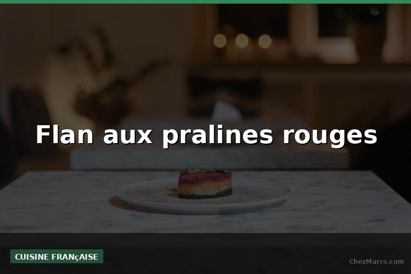 Flan aux pralines rouges
