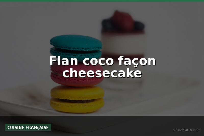 Flan coco façon cheesecake