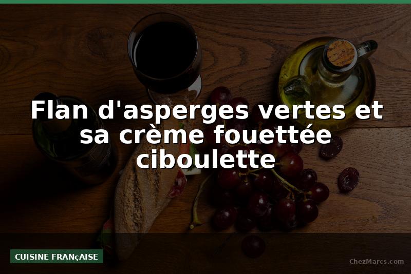 Flan d'asperges vertes et sa crème fouettée ciboulette