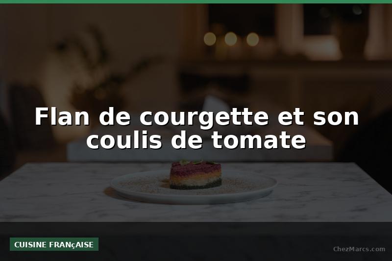 Flan de courgette et son coulis de tomate