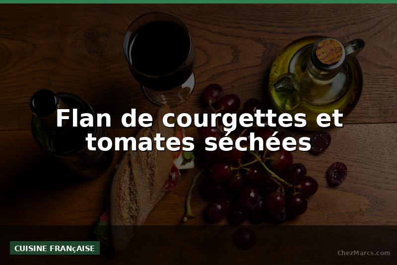 Flan de courgettes et tomates séchées