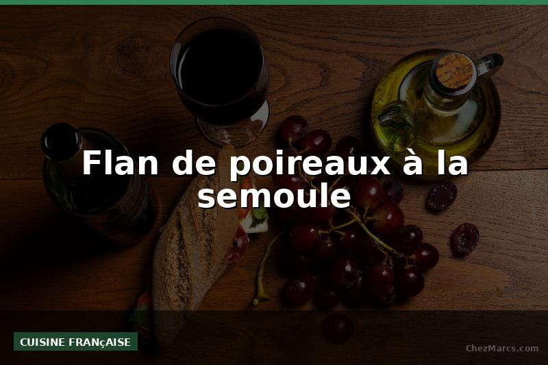 Flan de poireaux à la semoule