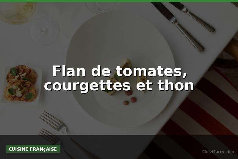 Flan de tomates, courgettes et thon