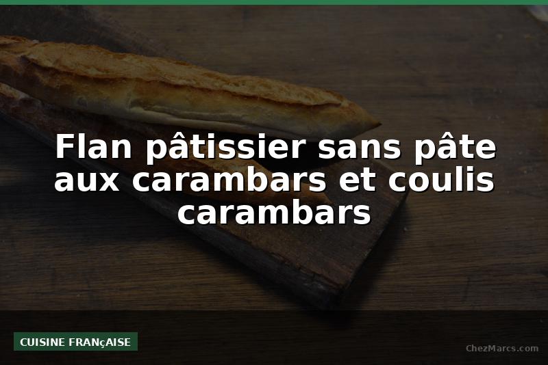 Flan pâtissier sans pâte aux carambars et coulis carambars