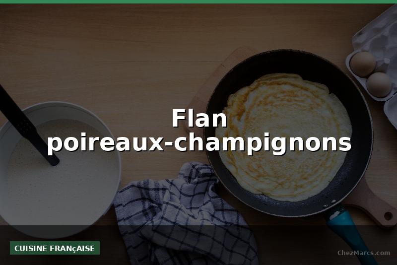 Flan poireaux-champignons