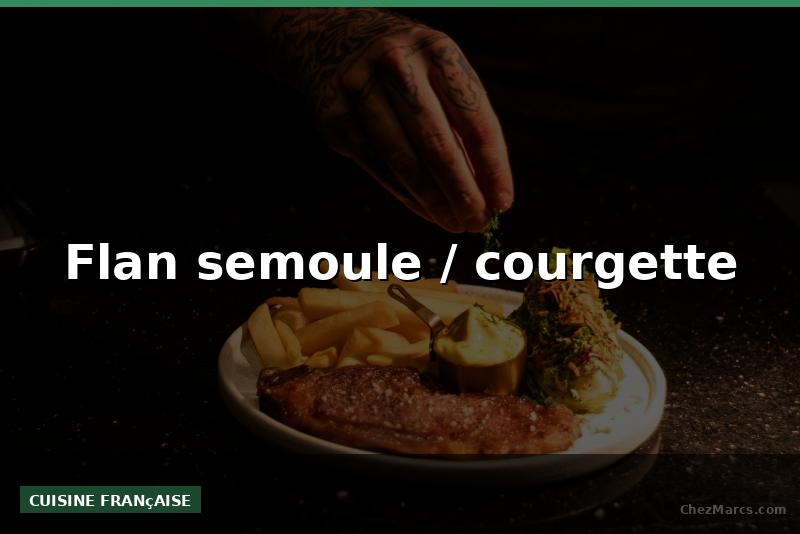 Flan semoule / courgette