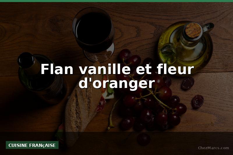Flan vanille et fleur d'oranger