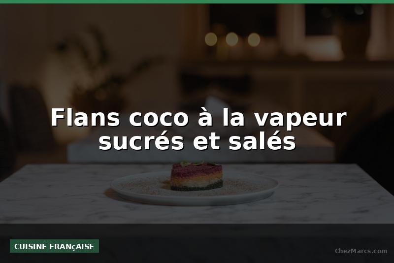 Flans coco à la vapeur sucrés et salés