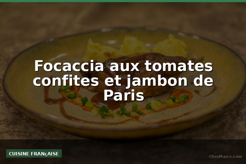 Focaccia aux tomates confites et jambon de Paris