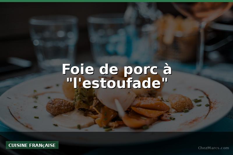 Foie de porc à "l'estoufade"