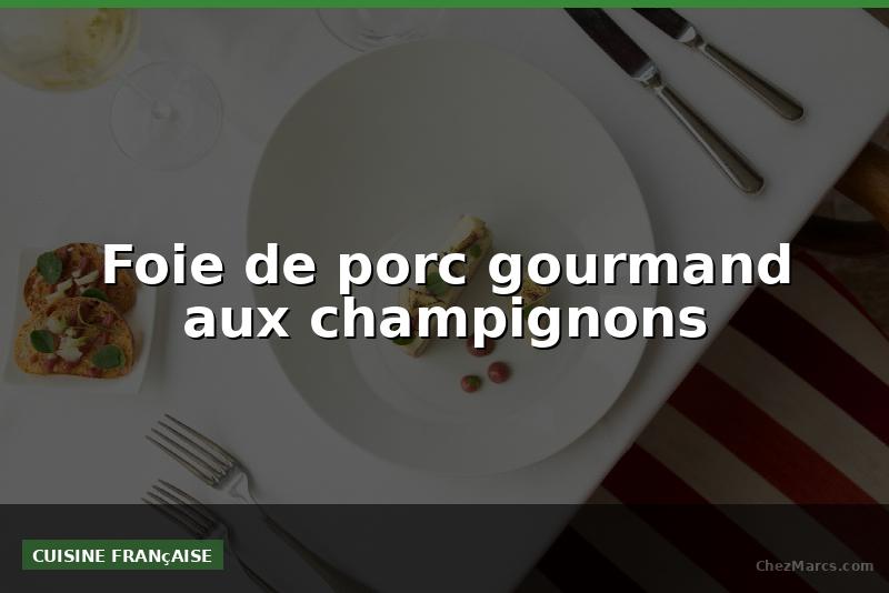 Foie de porc gourmand aux champignons