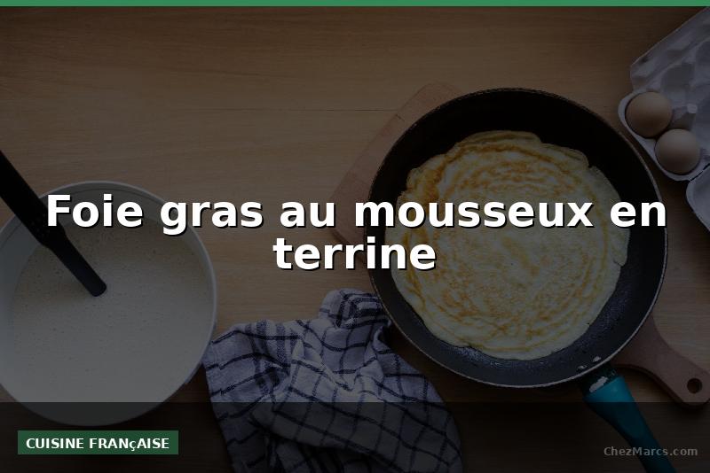 Foie gras au mousseux en terrine