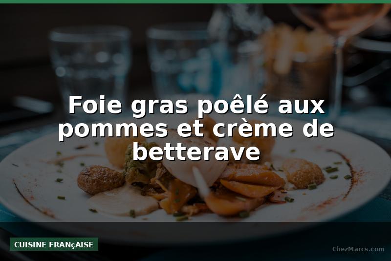 Foie gras poêlé aux pommes et crème de betterave