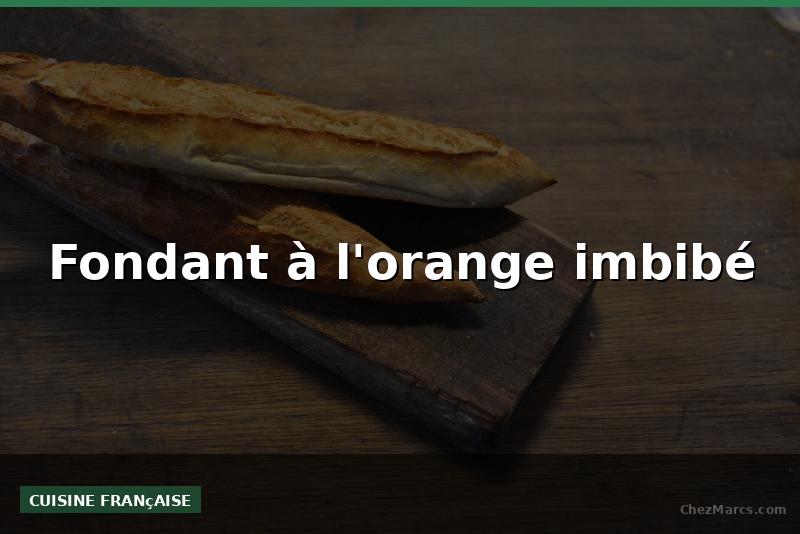 Fondant à l'orange imbibé