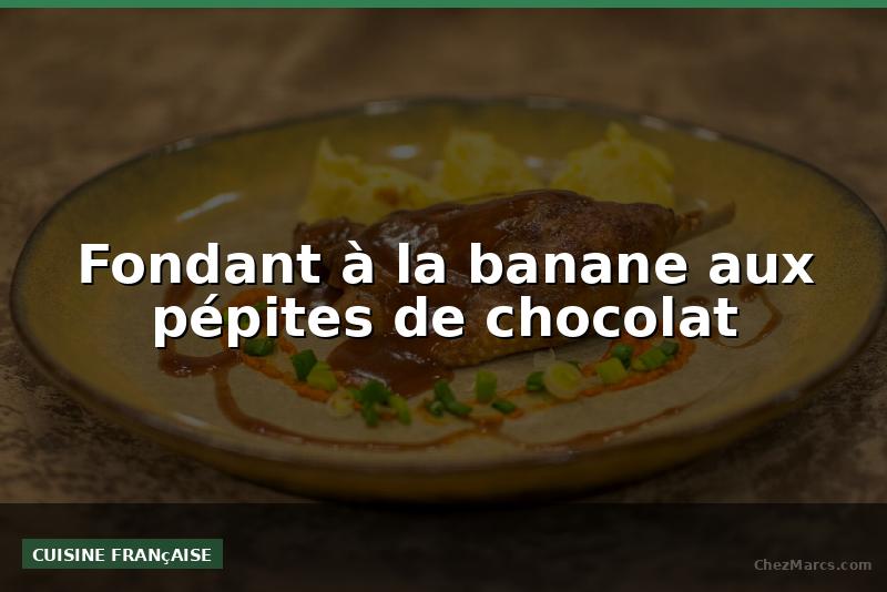 Fondant à la banane aux pépites de chocolat