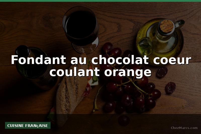 Fondant au chocolat coeur coulant orange